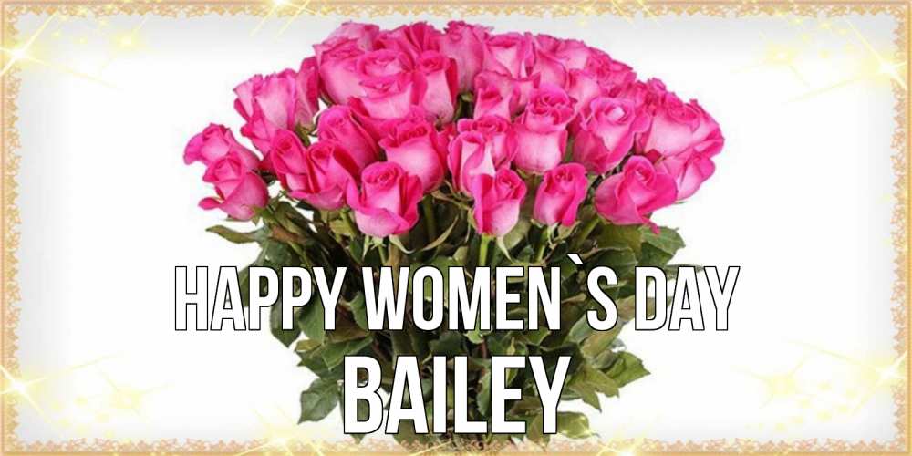 Greetings card с именем, Bailey happy women`s day красивые открытки в оригинальной обработке на международный женский день Greetings with text for free download 